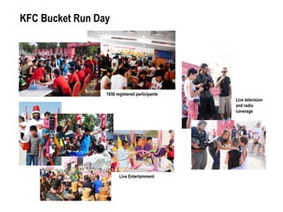 1650 registered participants
KFC Bucket Run Day
Live Entertainment
Live television
and radio
coverage
 