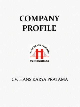 COMPANY
PROFILE
CV. HANS KARYA PRATAMA
 