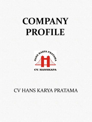 COMPANY
PROFILE
CV HANS KARYA PRATAMA
 