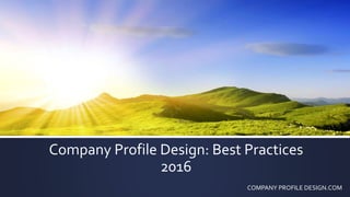 Company Profile Design: Best Practices
2016
COMPANY PROFILE DESIGN.COM
 