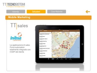 Mobile Marketing 
La applicazione di sales 
Force automation 
totalmente integrado con 
il SAP del cliente 
 