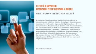 L'ATTIVITÀ DI SUPPORTO AL
RESPONSABILE PER LA TRANSIZIONE AL DIGITALE
UNA NUOVA RESPONSABILITÀ
Il Codice per l'Amministraz...