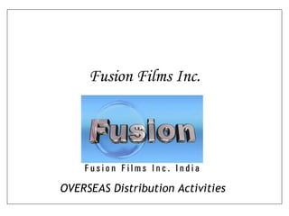 Fusion Films Inc. OVERSEAS Distribution Activities  