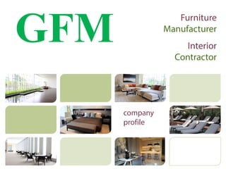 GFM
Furniture
Manufacturer
Interior
Contractor
company
profile
 