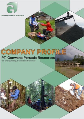 GONWANA PERSADA RESOURCES
COMPANY PROFILE
PT. Gonwana Persada Resources
Oil, Energy,Mining,& Geoteknik Konsultan
 