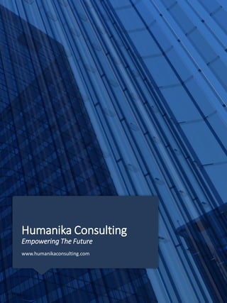 Humanika Consulting
Empowering The Future
www.humanikaconsulting.com
 