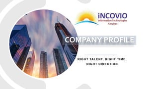 RIGHT TALENT, RIGHT TIME,
RIGHT DIRECTION
COMPANY PROFILE
 
