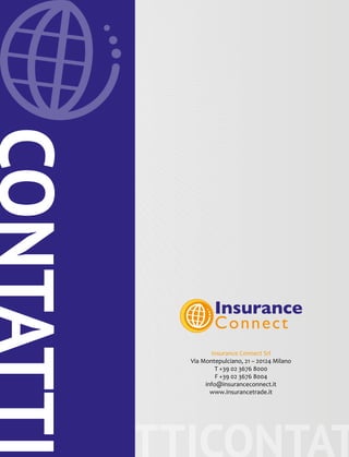 CONTATTICONTAT
Insurance Connect Srl
Via Montepulciano, 21 – 20124 Milano
T +39 02 3676 8000
F +39 02 3676 8004
info@insuranceconnect.it
www.insurancetrade.it
CONTATTI
 