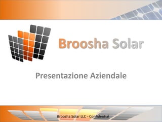 Presentazione Aziendale



     Broosha Solar LLC - Confidential
 