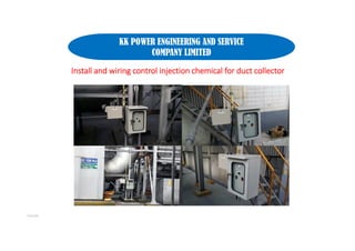 24/04/66
Install and wiring control injection chemical for duct collector
KK POWER ENGINEERING AND SERVICE
COMPANY LIMITED
 