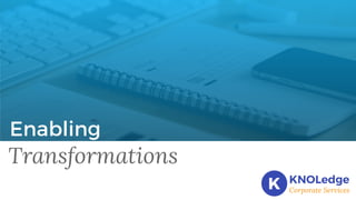 Enabling
Transformations
K KNOLedge
Corporate Services
 