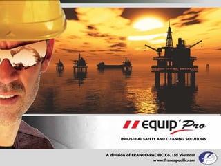 A division of FRANCO-PACIFIC Co. Ltd Vietnam
www.francopacific.com
INDUSTRIAL SAFETY AND CLEANING SOLUTIONS
 