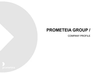 PROMETEIA GROUP /
COMPANY PROFILE
 
