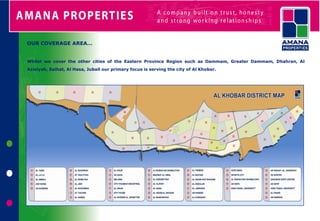 OUR COVERAGE AREA…


Whilst we cover the other cities of the Eastern Province Region such as Dammam, Greater Dammam, Dhahran, Al
Aziziyah, Saihat, Al Hasa, Jubail our primary focus is serving the city of Al Khobar.
 