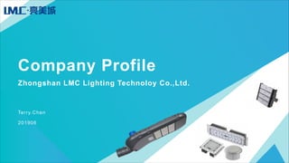 Company Profile
Zhongshan LMC Lighting Technoloy Co.,Ltd.
Terry.Chen
201906
 