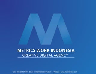 METRICS WORK INDONESIA
CREATIVE DIGITAL AGENCY
Telp : 087785197480 Email : info@metricswork.com Website : www.metricswork.com
 