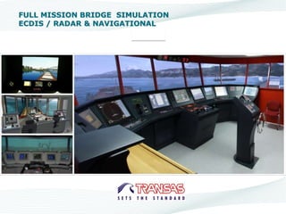 FULL MISSION BRIDGE SIMULATION
ECDIS / RADAR & NAVIGATIONAL
 