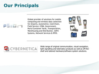 www.marinesoft.de
Our Principals
Wide range of original communication, visual navigation,
light signalling and telematics products as well as off-the-
shelf and tailored hardware/software system solutions.
www.psionteklogix.com
Global provider of solutions for mobile
computing and wireless data collection
for Airports, Automotive, Cold Chain,
Field Service /CRM, Government,
Ports/Container Yards, Transportation,
Warehousing and Distribution, SAP?
Systems, Network Services & RFID.
 