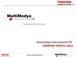 1www.multimedya.ae
Toshiba Distributor
Multimedya International FZE
COMPANY PROFILE 2013
 