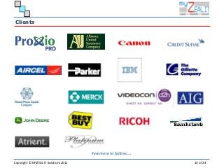 Clients




                                       Few more to follow…..

Copyright © MYZEAL IT Solutions 2011                           14 of 24
 