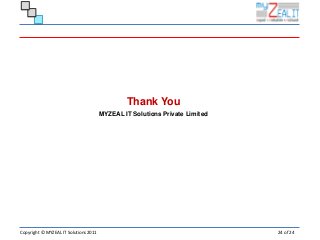 Thank You
                                       MYZEAL IT Solutions Private Limited




Copyright © MYZEAL IT Solutions 2011                                         24 of 24
 
