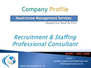 Shaping Career Round The Clock




                                         Email :-
                              contact.naukrizone@gmail.com
                                  , hr@naukrizone.co.in
www.naukrizone.co.in
 