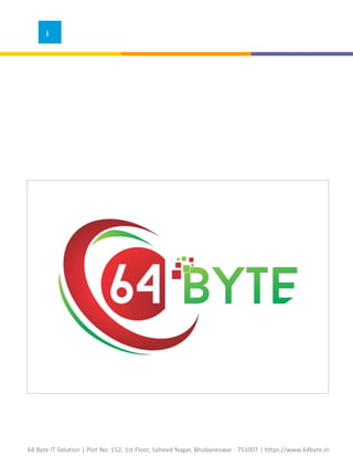 64 Byte IT Solution | Plot No: 152, 1st Floor, Saheed Nagar, Bhubaneswar - 751007 | https://www.64byte.in
1
 