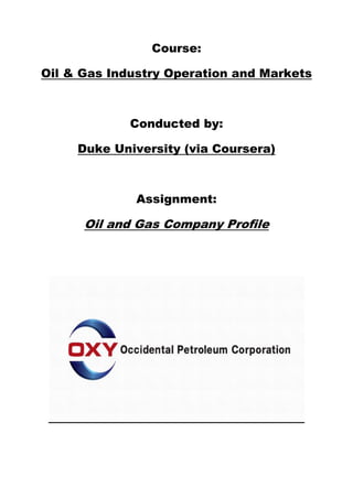 Course:
Oil & Gas Industry Operation and Markets
Conducted by:
Duke University (via Coursera)
Assignment:
Oil and Gas Company Profile
 