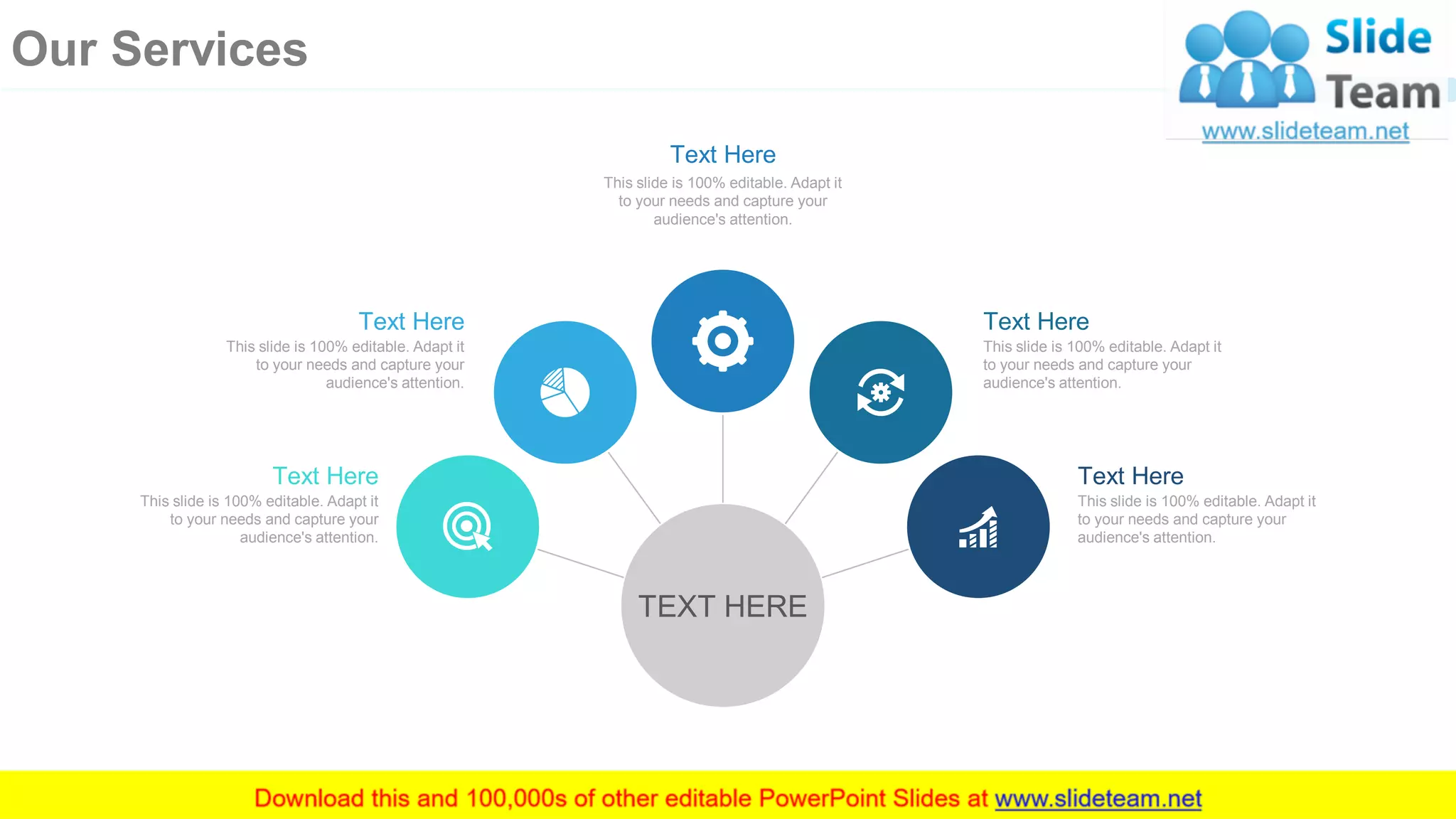 15
This slide is 100% editable. Adapt it
to your needs and capture your
audience's attention.
Text Here
This slide is 100% editable. Adapt it
to your needs and capture your
audience's attention.
Text Here
This slide is 100% editable. Adapt it
to your needs and capture your
audience's attention.
Text Here
This slide is 100% editable. Adapt it
to your needs and capture your
audience's attention.
Text Here
This slide is 100% editable. Adapt it
to your needs and capture your
audience's attention.
Text Here
TEXT HERE
Our Services
 
