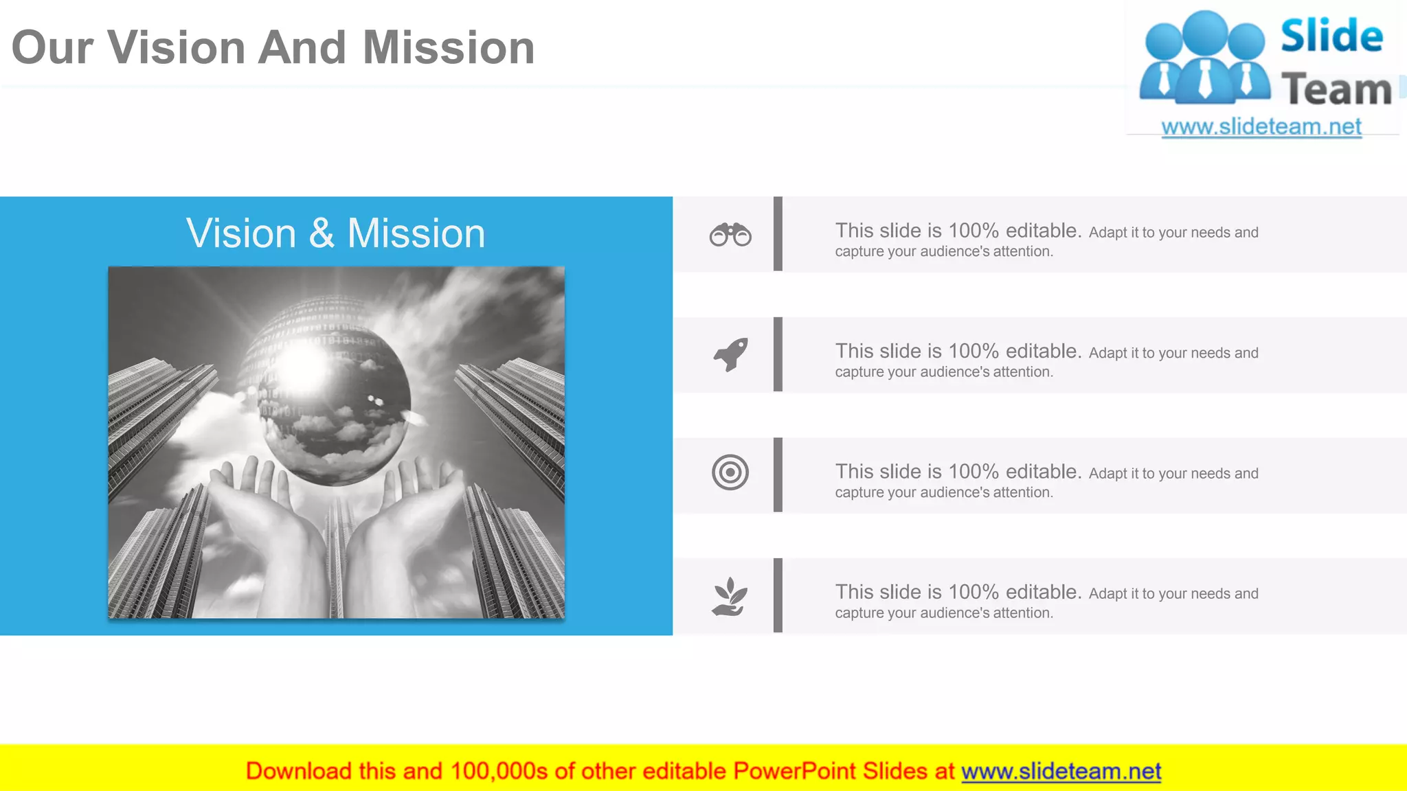8
Our Vision And Mission
This slide is 100% editable. Adapt it to your needs and
capture your audience's attention.
This slide is 100% editable. Adapt it to your needs and
capture your audience's attention.
This slide is 100% editable. Adapt it to your needs and
capture your audience's attention.
This slide is 100% editable. Adapt it to your needs and
capture your audience's attention.
Vision & Mission
 