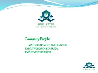 Company Profile
MASSRECRUITMENT,HEAD HUNTING,
EXECUTIVE SEARCH& OVERSEAS
EMPLOYMENT PROMOTER
 