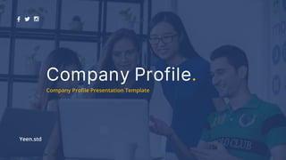 Company Profile.
Company Profile Presentation Template
Yeen.std
 