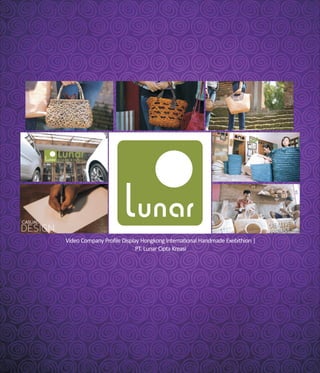 Video Company Profile Display Hongkong International Handmade Exebithion |
PT. Lunar Cipta Kreasi
 