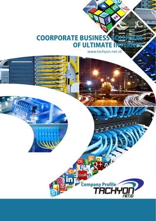 Company Profile
COORPORATE BUSINESS SOLUTION
OF ULTIMATE INTERNET
www.tachyon.net.id
 