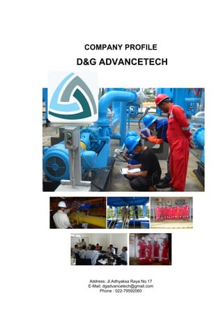 COMPANY PROFILE
D&G ADVANCETECH
Address: Jl.Adhyaksa Raya No.17
E-Mail: dgadvancetech@gmail.com
Phone : 022-79592060
 