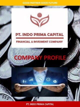GOOD PARTNER GOOD FUTURE
PT. INDO PRIMA CAPITAL
COMPANY PROFILE
 