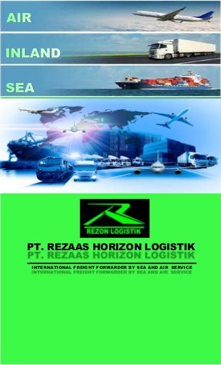 PT. REZAAS HORIZON LOGISTIK
INTERNATIONAL FREIGHT FORWARDER BY SEA AND AIR SERVICE
 