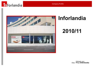 Inforlandia
2010/11
Editado por
Dep. Mktg Inforlandia
Company Profile
 