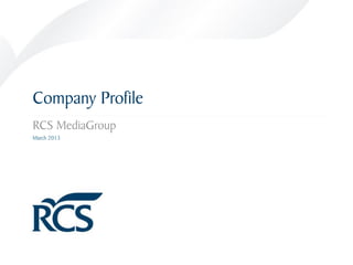 Company Profile
RCS MediaGroup
March 2013
 