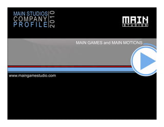 MAIN GAMES and MAIN MOTIONS




www.maingamestudio.com
 