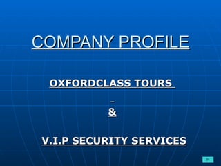 COMPANY PROFILE OXFORDCLASS TOURS  & V.I.P SECURITY SERVICES 