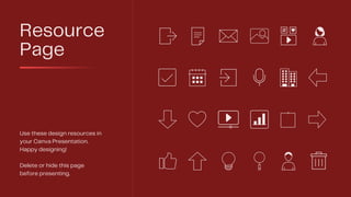 Resource
Page
Use these design resources in
your Canva Presentation.
Happy designing!
Delete or hide this page
before presenting.
 