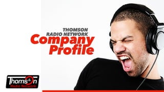 Company
Proﬁle
THOMSON
RADIO NETWORK
 