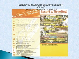 CENGKARENG AIRPORT GREETING & ESCORT
               SERVICE
    GLOBAL - TRAVALINK INDONESIA
 
