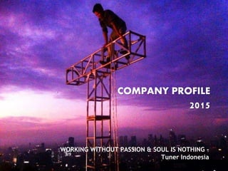 www.company.comPT INTEGRA KOMUNIKA INDONESIA
COMPANY PROFILE
2015
WORKING WITHOUT PASSION & SOUL IS NOTHING –
Tuner Indonesia
 