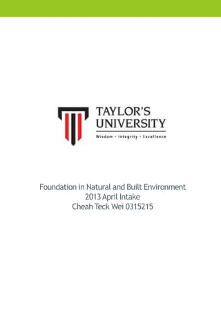 Foundation in Natural and Built Environment
2013April Intake
Cheah Teck Wei 0315215
 