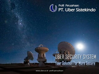 UBER SECURITY SYSTEM
Your Solution For More Secure
www.uber.co.id - profil perusahaan
 