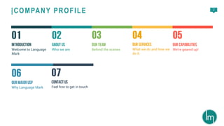 2
Welcome to Language
Mark
Who we are Behind the scenes What we do and how we
do it.
We’re geared up!
Why Language Mark Feel free to get in touch
|COMPANY PROFILE
 
