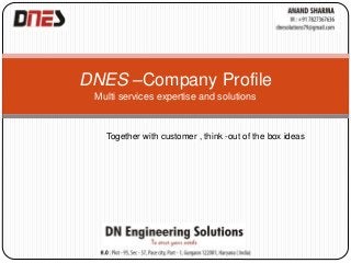 DNES –Company Profile
Multi services expertise and solutions
Together with customer , think -out of the box ideas
 