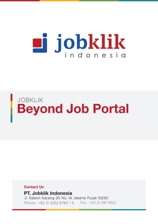 JOBKLIK
Beyond Job Portal
Contact Us
PT. Jobklik Indonesia
Jl. Kebon Kacang 30 No. 1A Jakarta Pusat 10230
Phone : +62 21 3222 6784 - 6 Fax : +62 21 391 5923
 